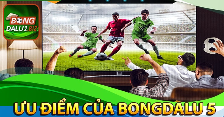 Ưu điểm khiến nhiều người lựa chọn bongdalu 5
