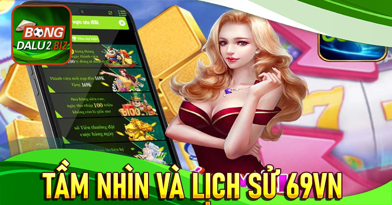 Tìm hiểu về lịch sử và tầm nhìn của nhà cái 69vn nhận thưởng