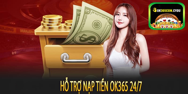Hỗ trợ nạp tiền ok365 24/7