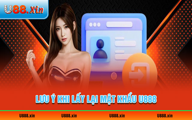 Lưu ý sau khi lấy lại mật khẩu U888 thành công